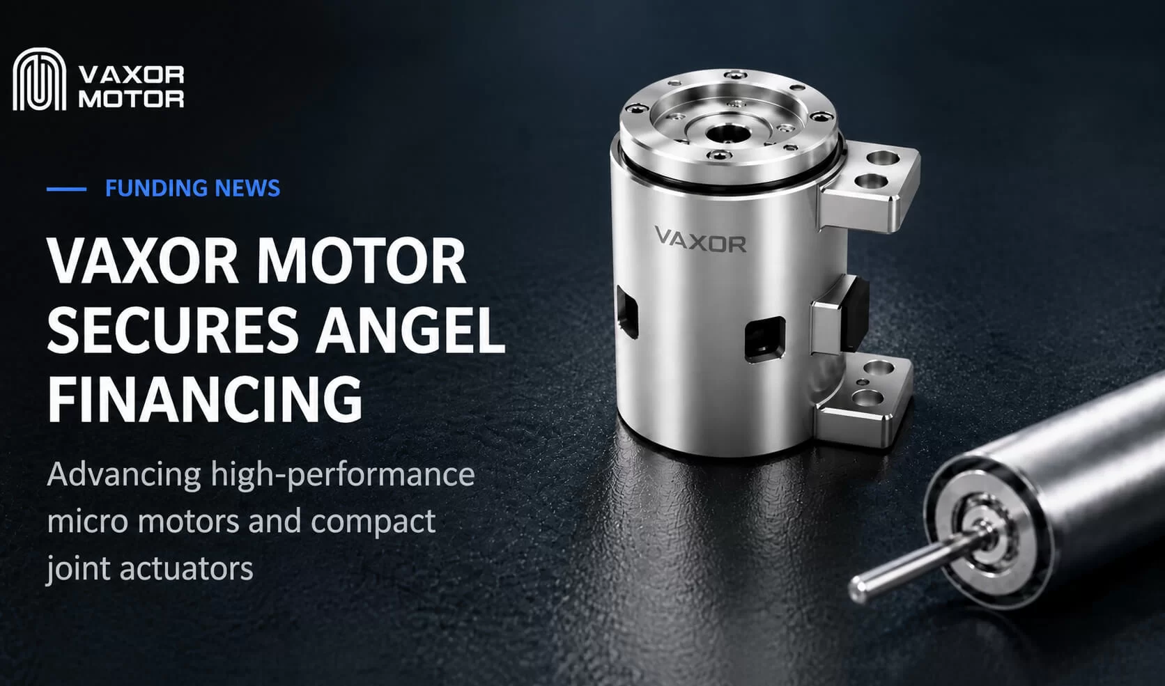 VAXOR MOTOR đảm bảo nguồn tài chính trị giá hàng chục triệu RMB để phát triển các mô-đun khớp siêu nhỏ gọn